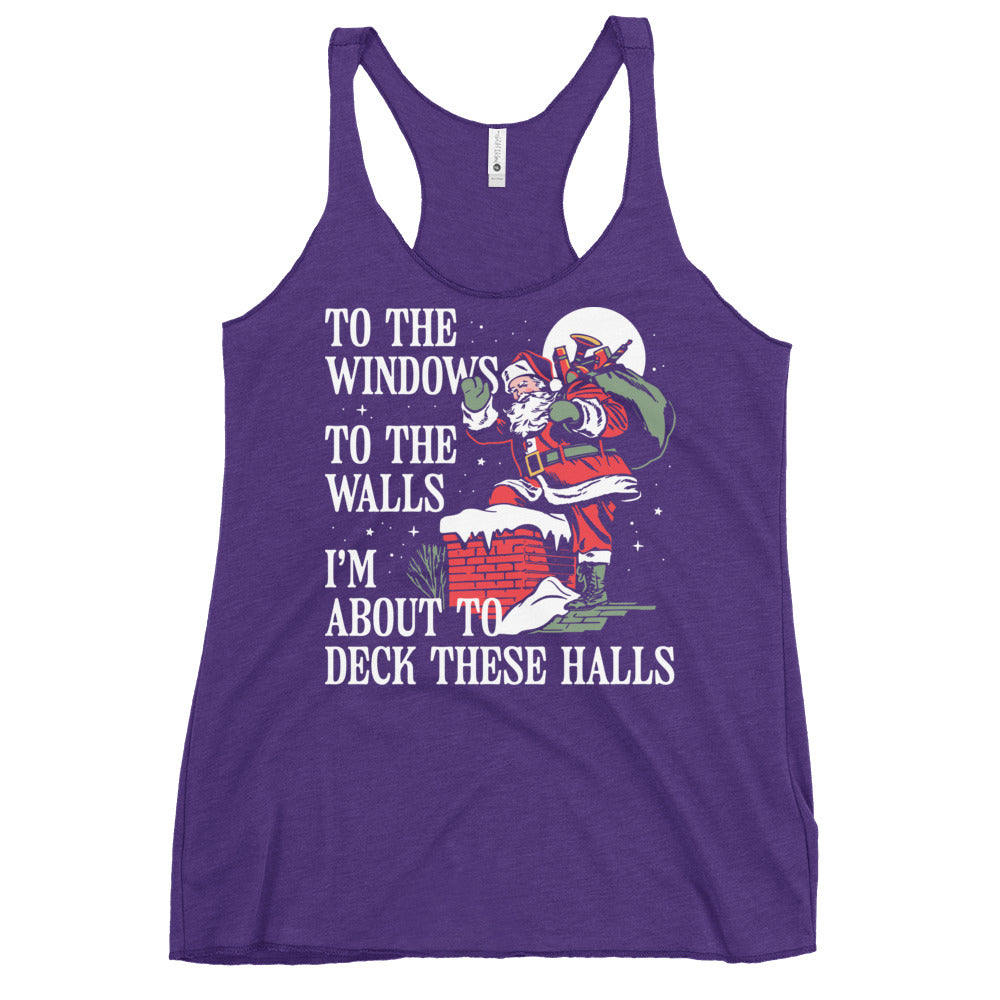 To The Windows To The Walls I'm About To Deck These Halls Women's Racerback Tank