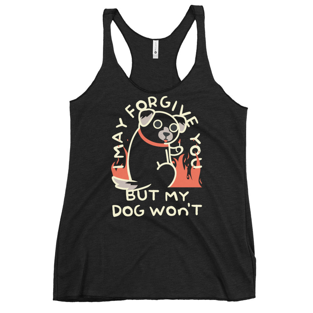 I May Forgive You But My Dog Won't Women's Racerback Tank