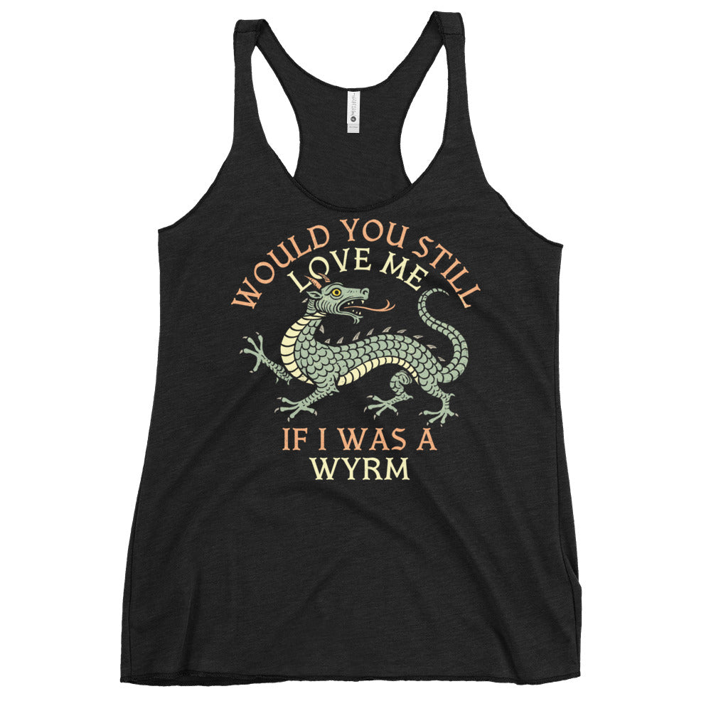 Would You Still Love Me If I Was A Wyrm Women's Racerback Tank