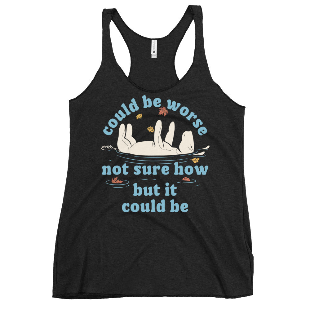 Could Be Worse Not Sure How But It Could Be Women's Racerback Tank