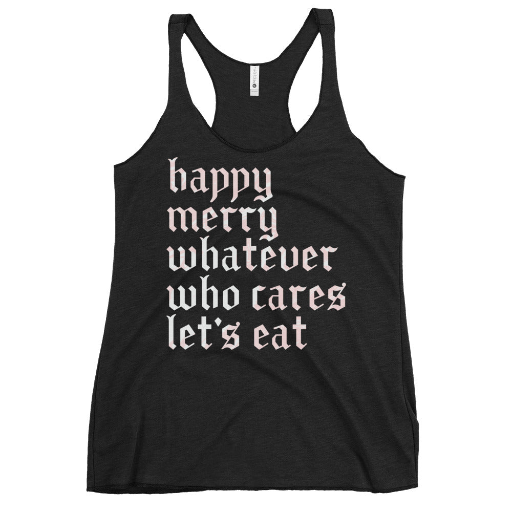 Happy Merry Whatever Who Cares Let's Eat Women's Racerback Tank