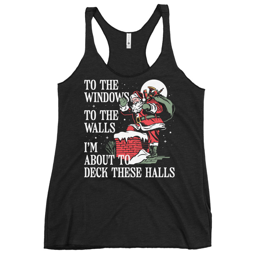 To The Windows To The Walls I'm About To Deck These Halls Women's Racerback Tank