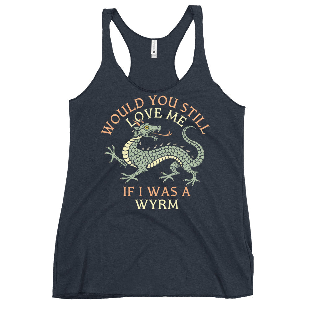 Would You Still Love Me If I Was A Wyrm Women's Racerback Tank