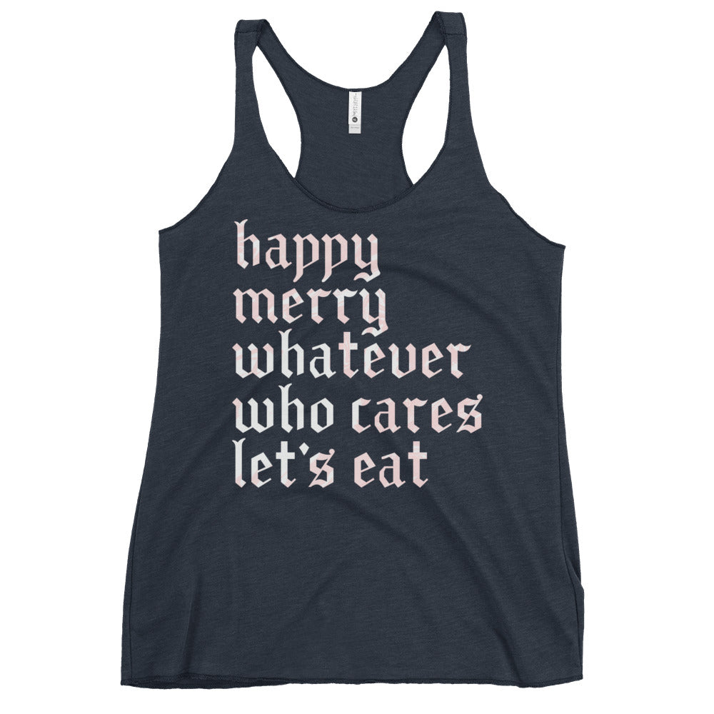 Happy Merry Whatever Who Cares Let's Eat Women's Racerback Tank