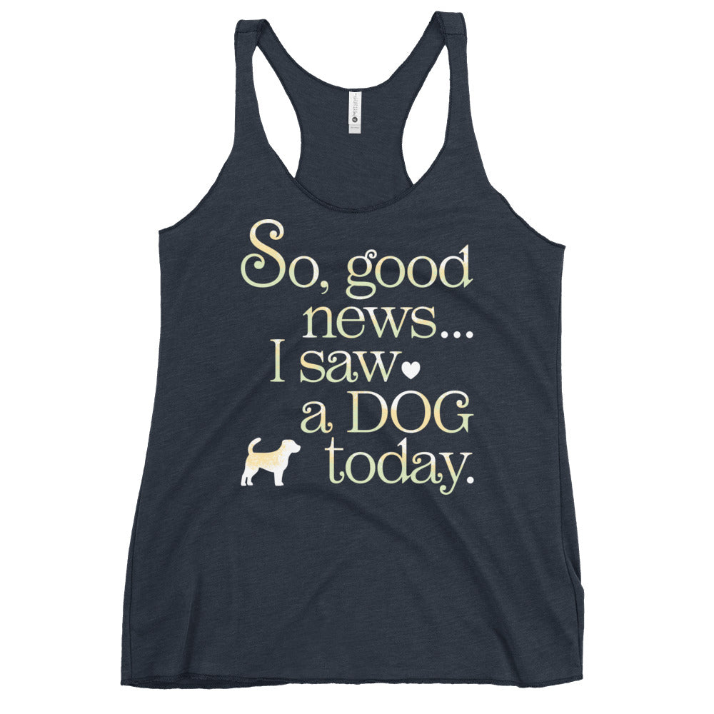 So Good News I Saw A Dog Today Women's Racerback Tank