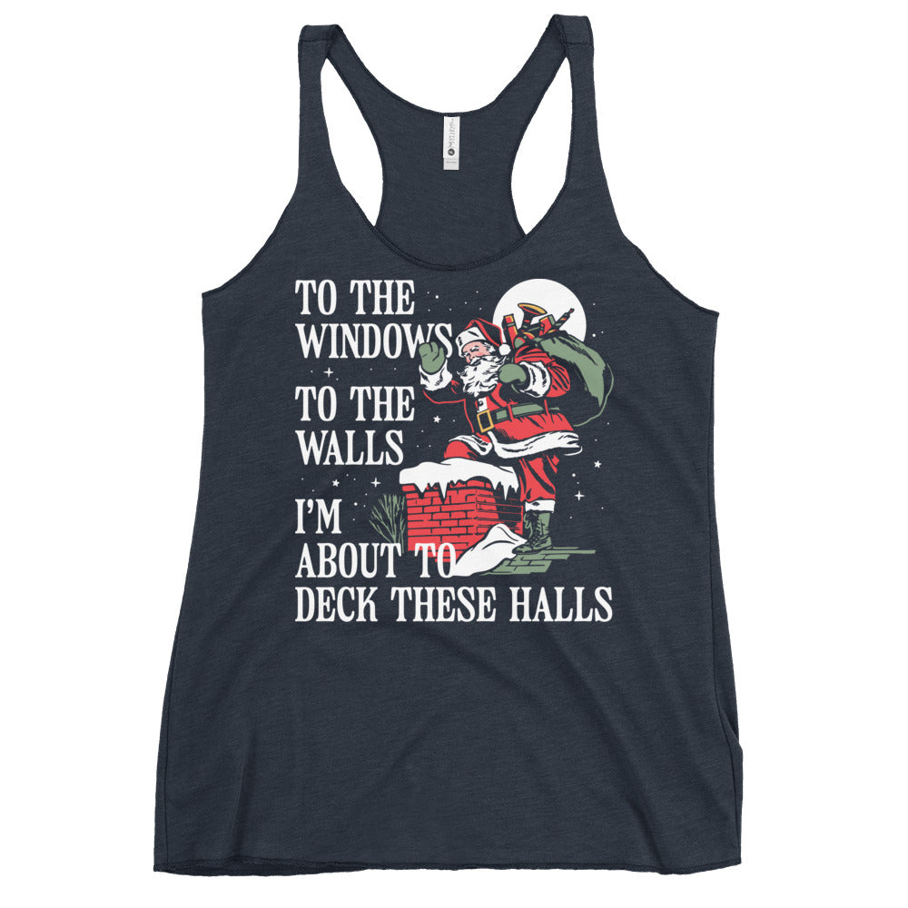To The Windows To The Walls I'm About To Deck These Halls Women's Racerback Tank