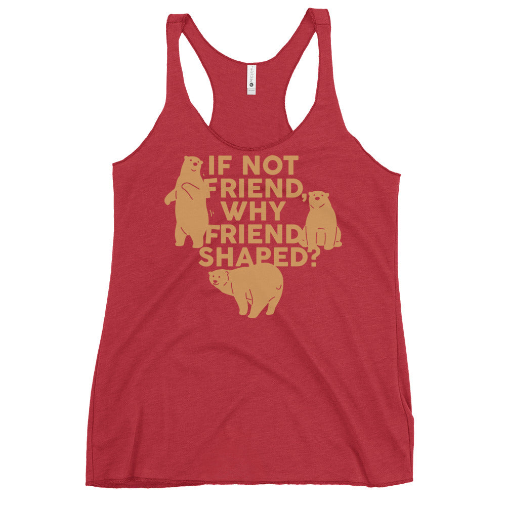 If Not Friend, Why Friend Shaped? Women's Racerback Tank