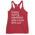 Happy Merry Whatever Who Cares Let's Eat Women's Racerback Tank