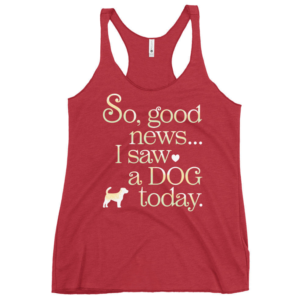 So Good News I Saw A Dog Today Women's Racerback Tank
