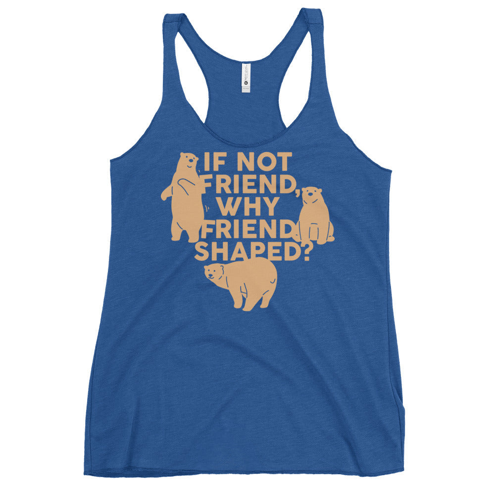 If Not Friend, Why Friend Shaped? Women's Racerback Tank