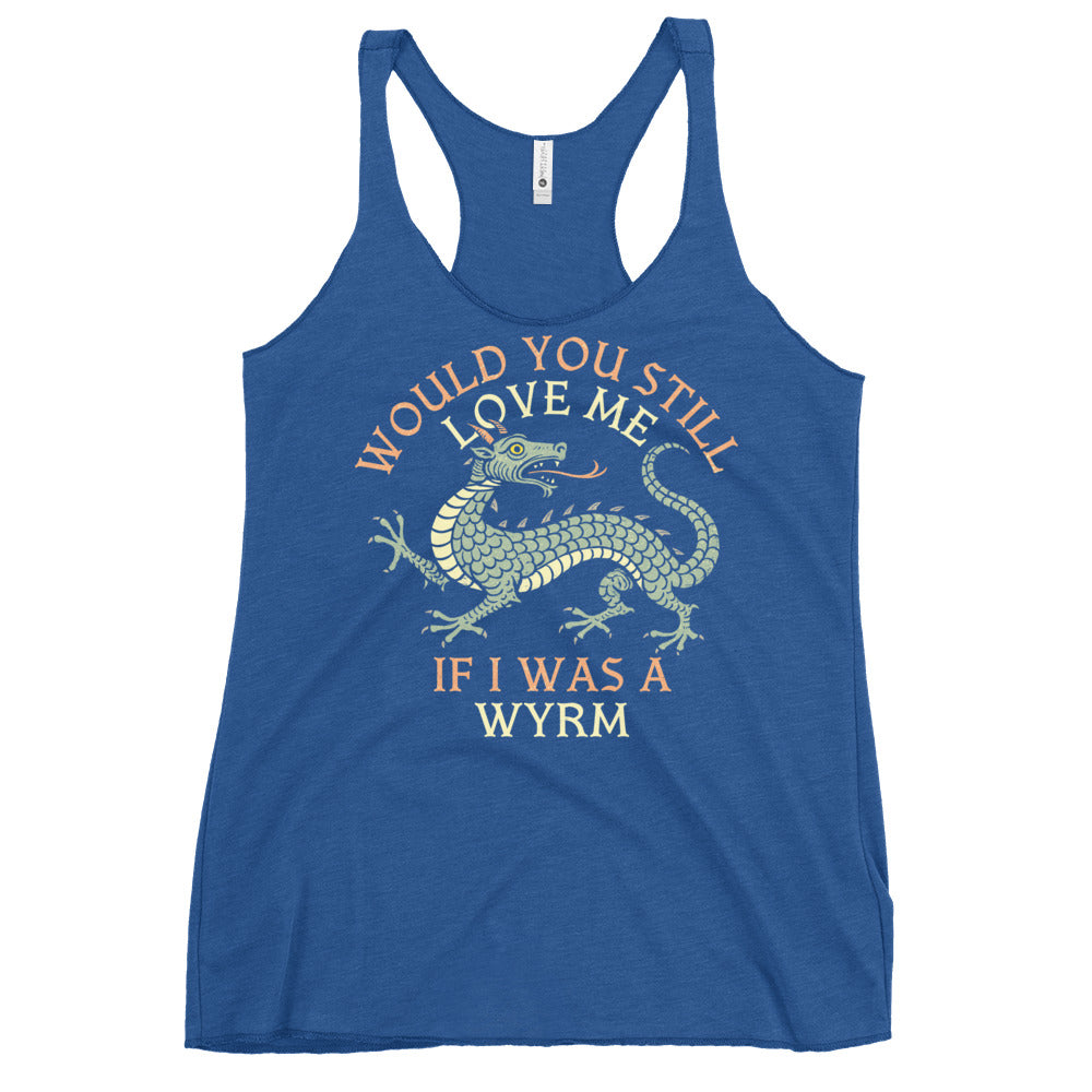 Would You Still Love Me If I Was A Wyrm Women's Racerback Tank