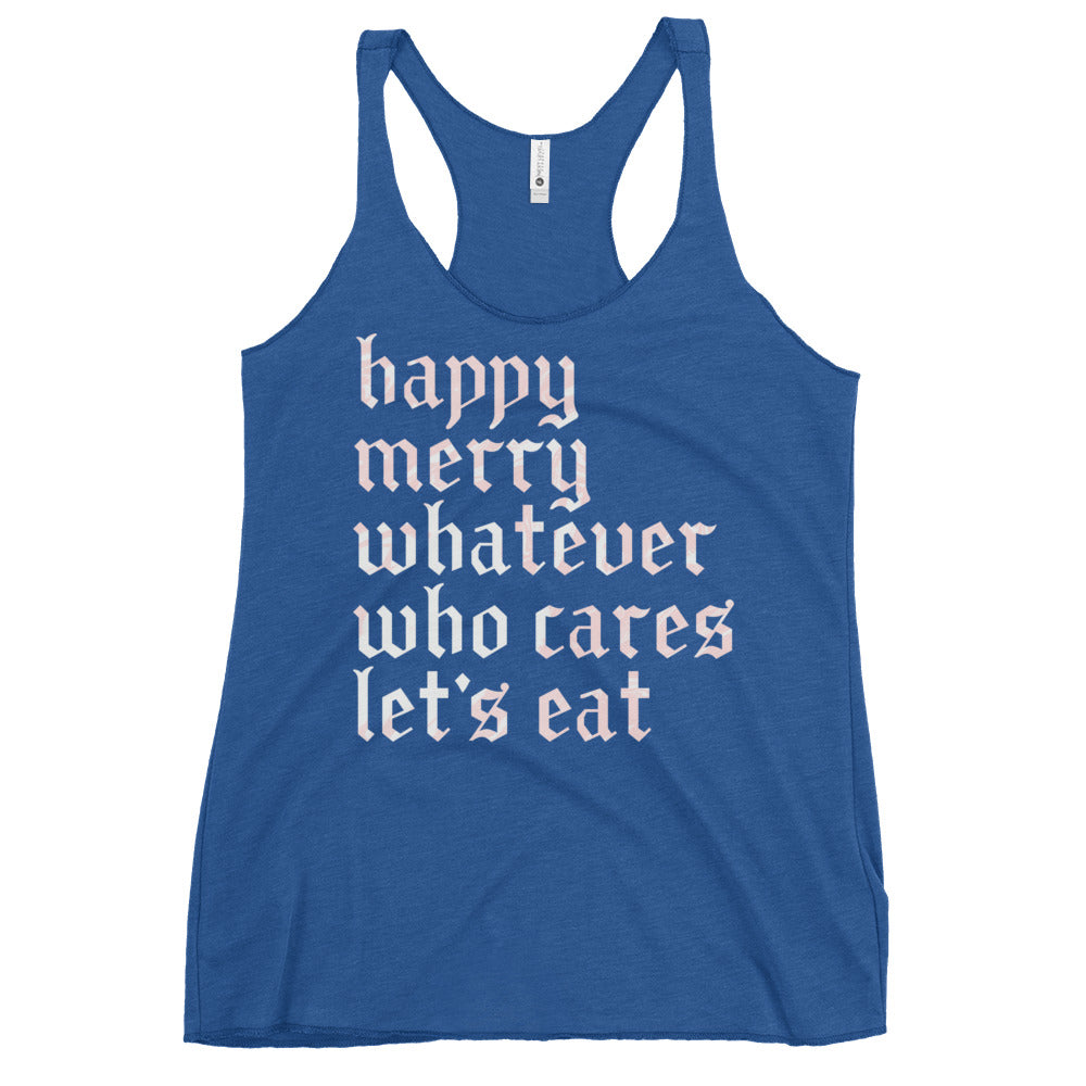 Happy Merry Whatever Who Cares Let's Eat Women's Racerback Tank