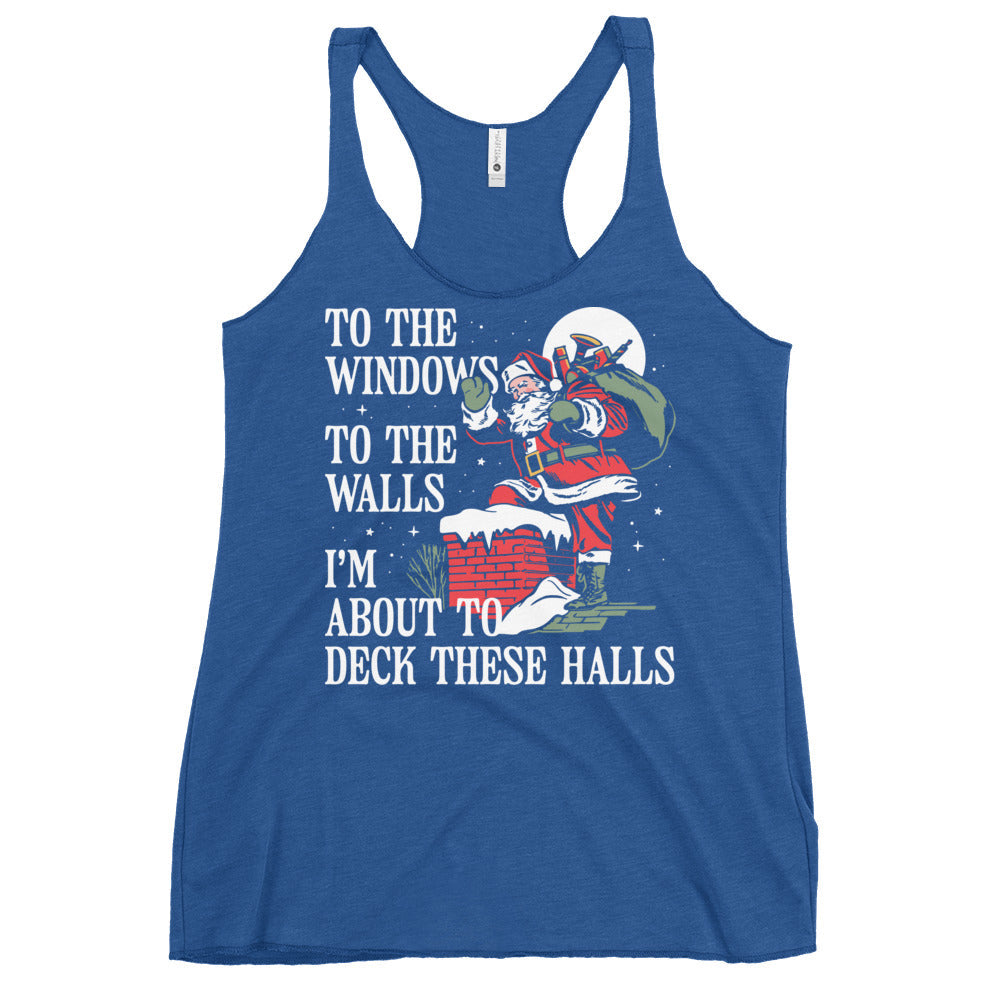 To The Windows To The Walls I'm About To Deck These Halls Women's Racerback Tank