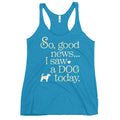 So Good News I Saw A Dog Today Women's Racerback Tank