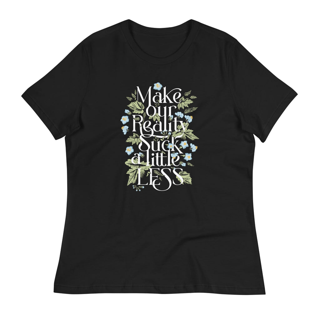 Make Our Reality Suck A Little Less Women's Signature Tee