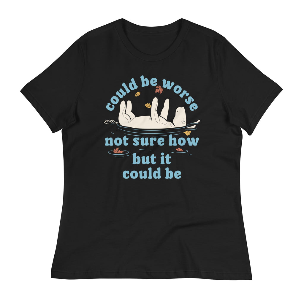 Could Be Worse Not Sure How But It Could Be Women's Signature Tee