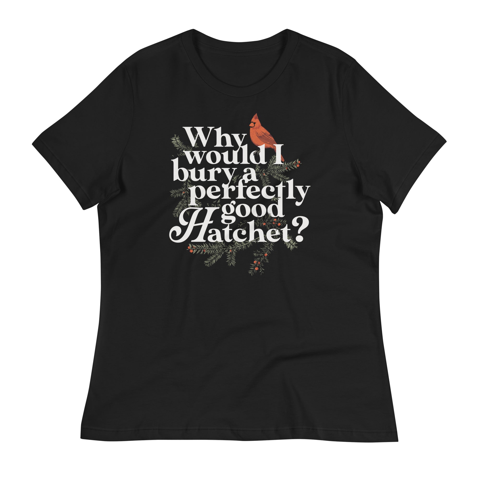 Why Would I Bury A Perfectly Good Hatchet? Women's Signature Tee