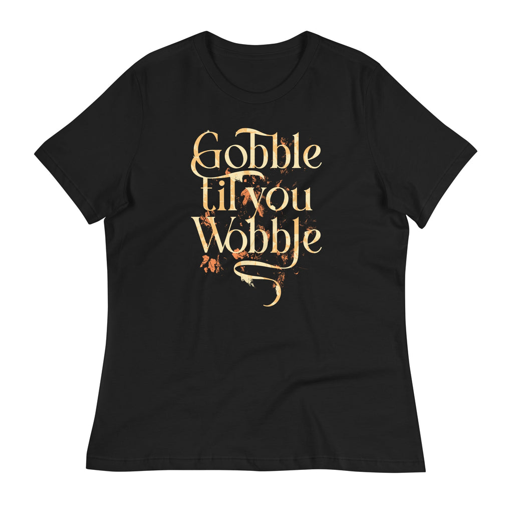 Gobble Til You Wobble Women's Signature Tee