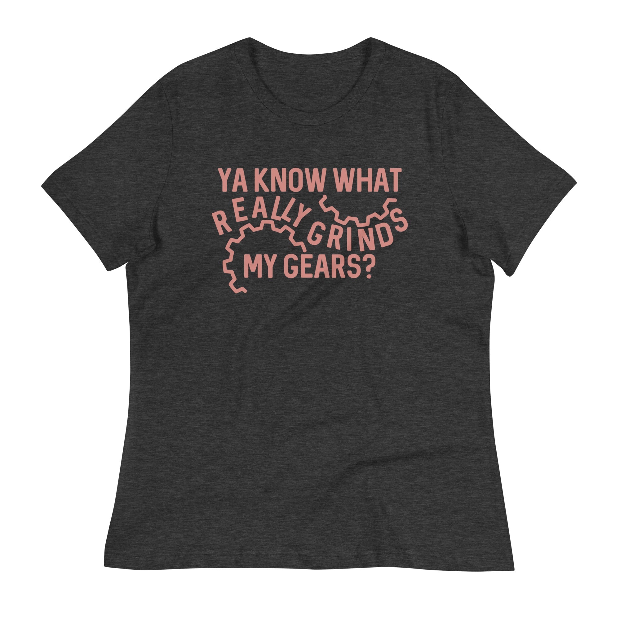 Grinds My Gears Women's Signature Tee