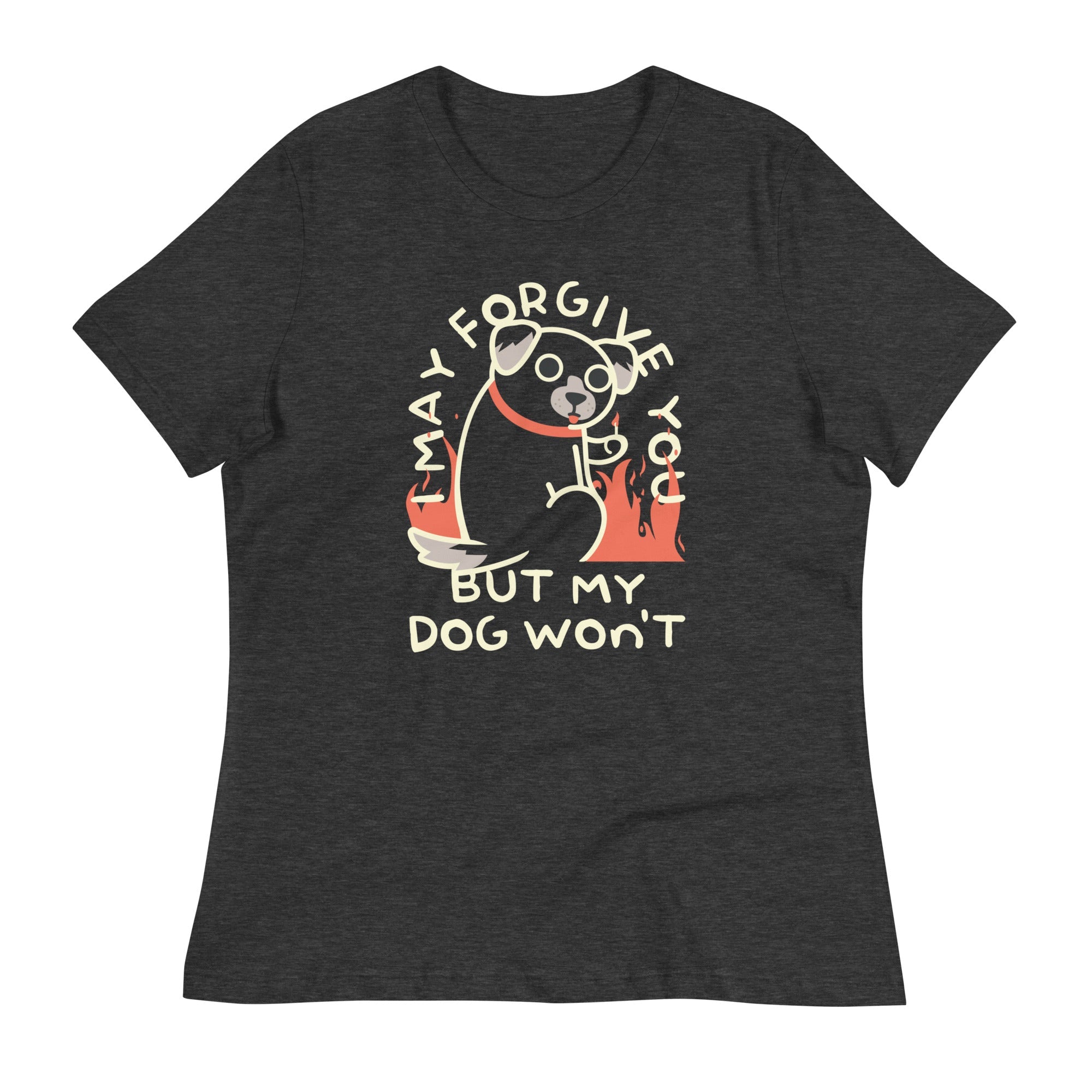 I May Forgive You But My Dog Won't Women's Signature Tee