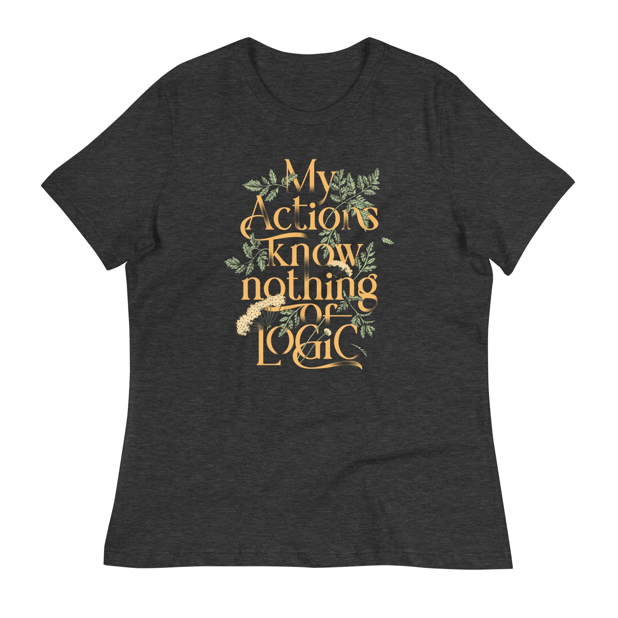 My Actions Know Nothing Of Logic Women's Signature Tee