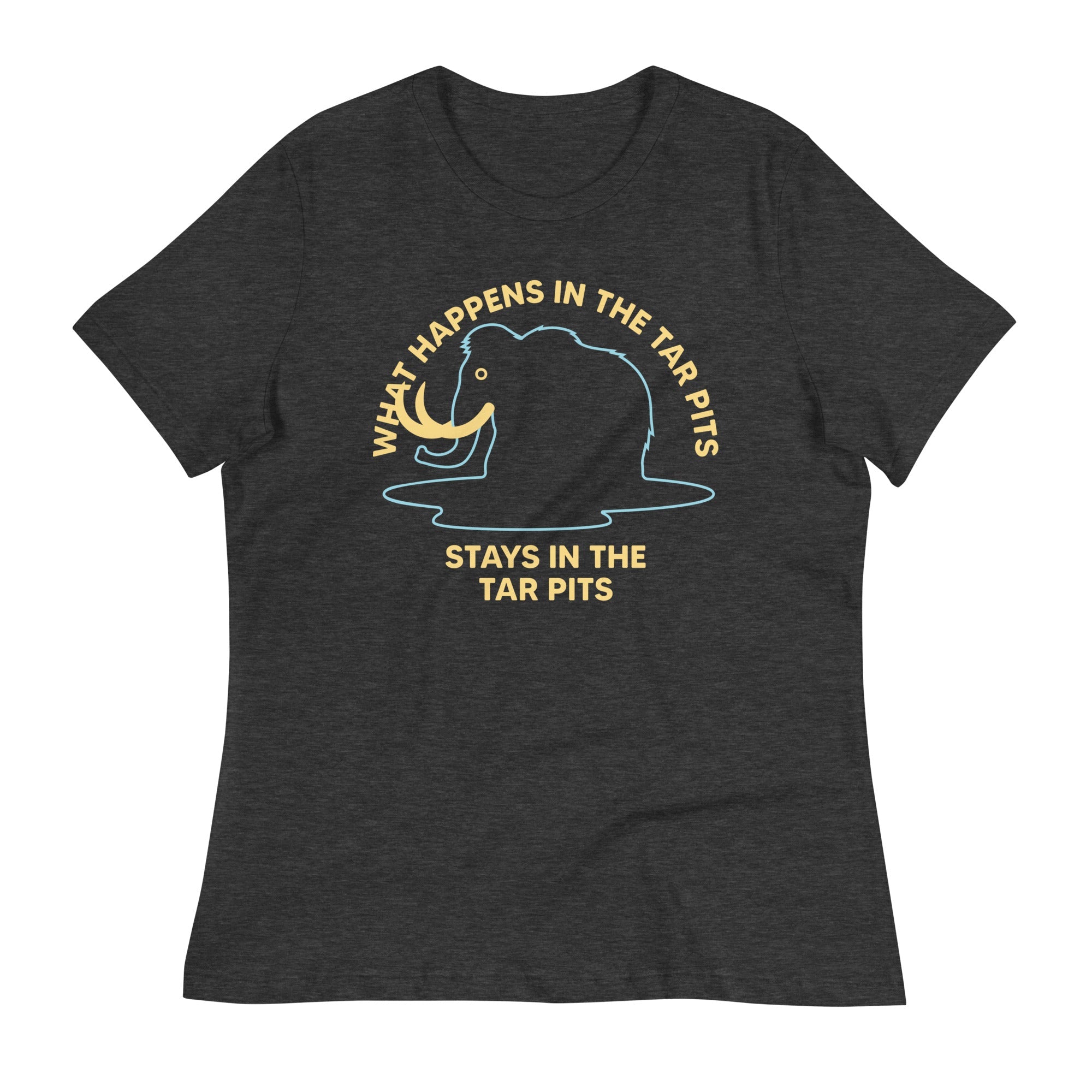 What Happens In The Tar Pits Stays In The Tar Pits Women's Signature Tee