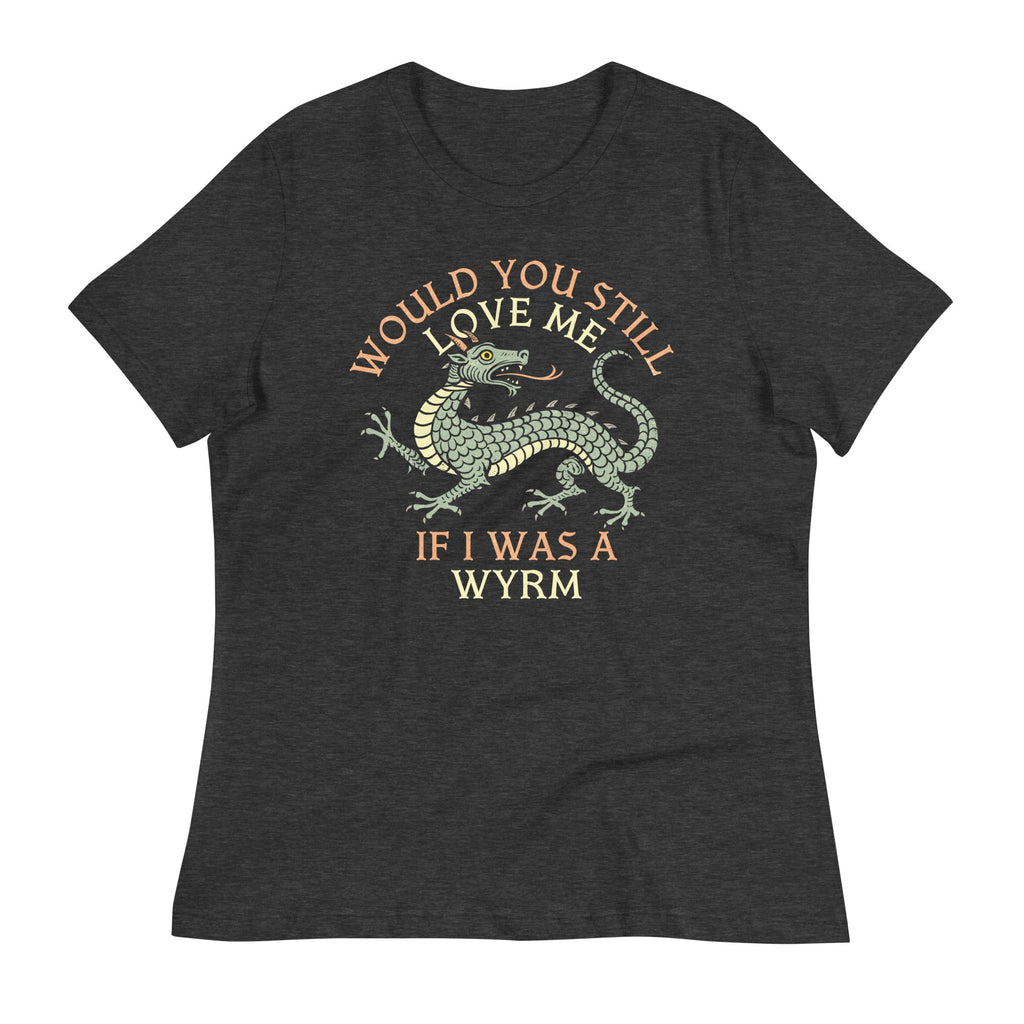 Would You Still Love Me If I Was A Wyrm Women's Signature Tee
