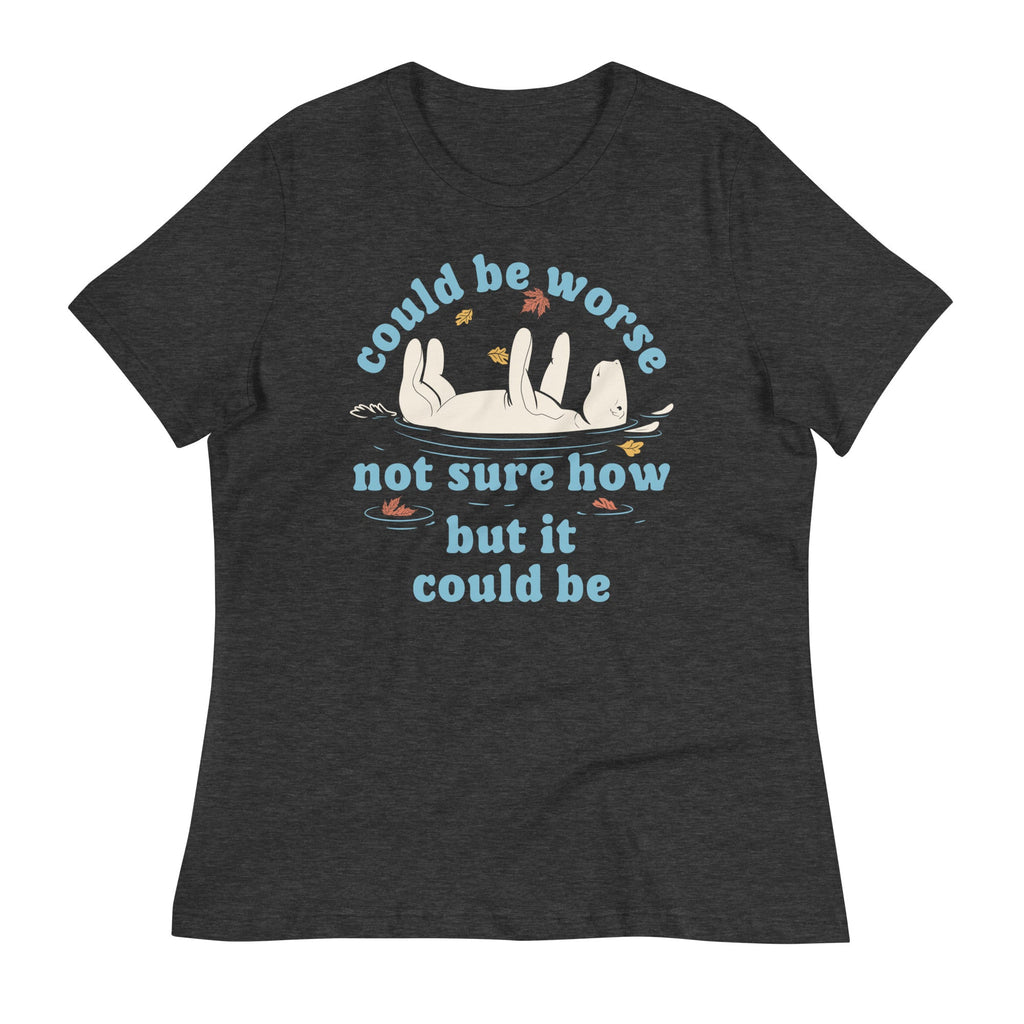 Could Be Worse Not Sure How But It Could Be Women's Signature Tee