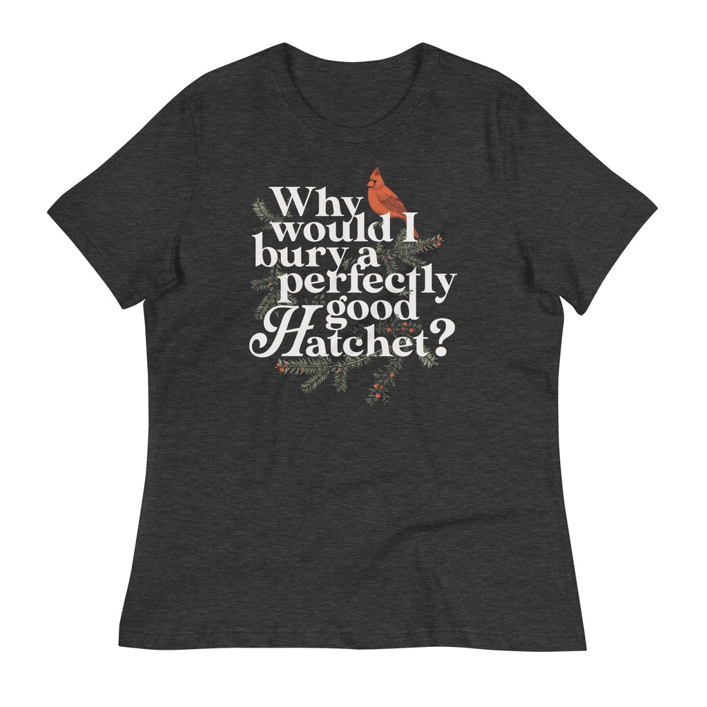 Why Would I Bury A Perfectly Good Hatchet? Women's Signature Tee