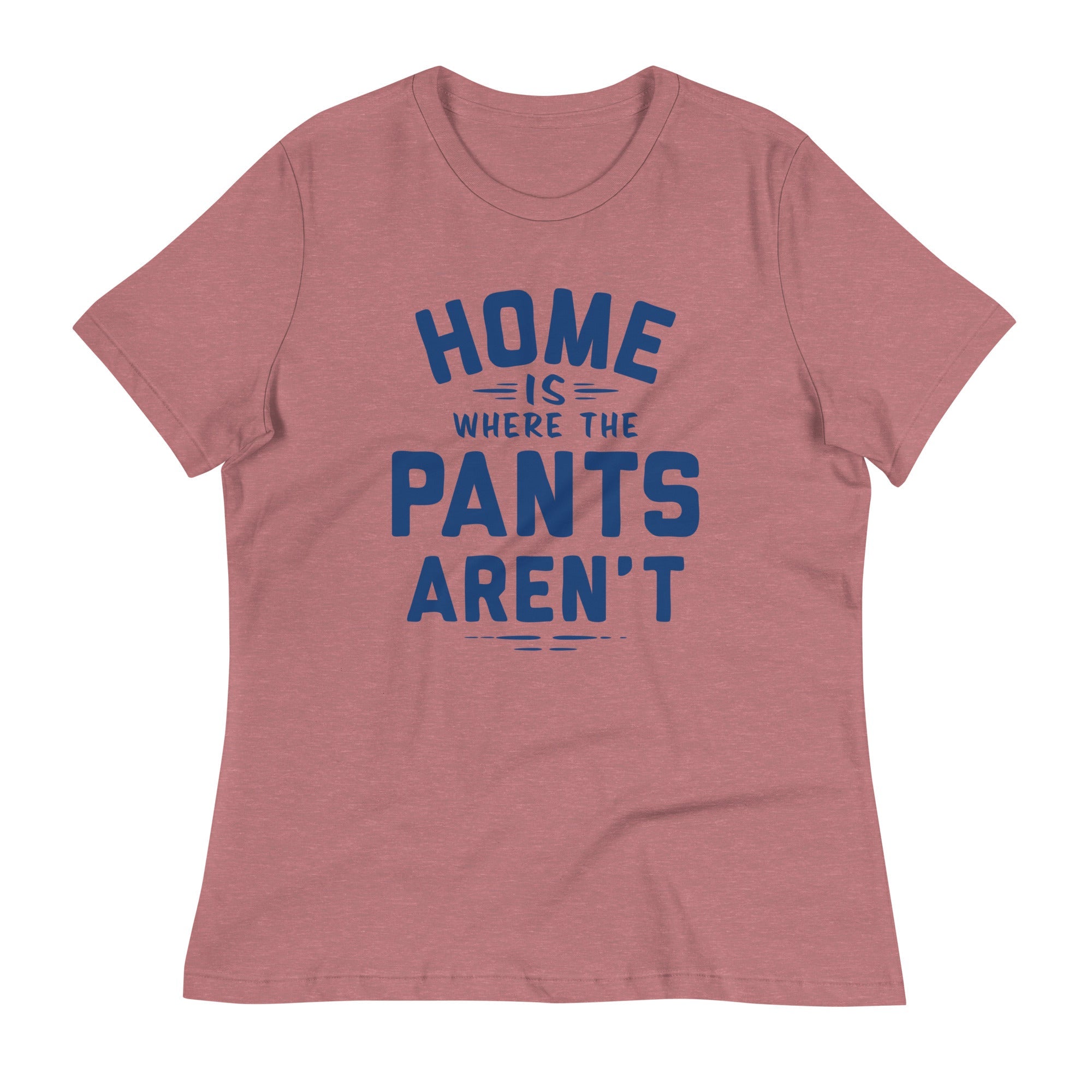 Home Is Where The Pants Aren't Women's Signature Tee