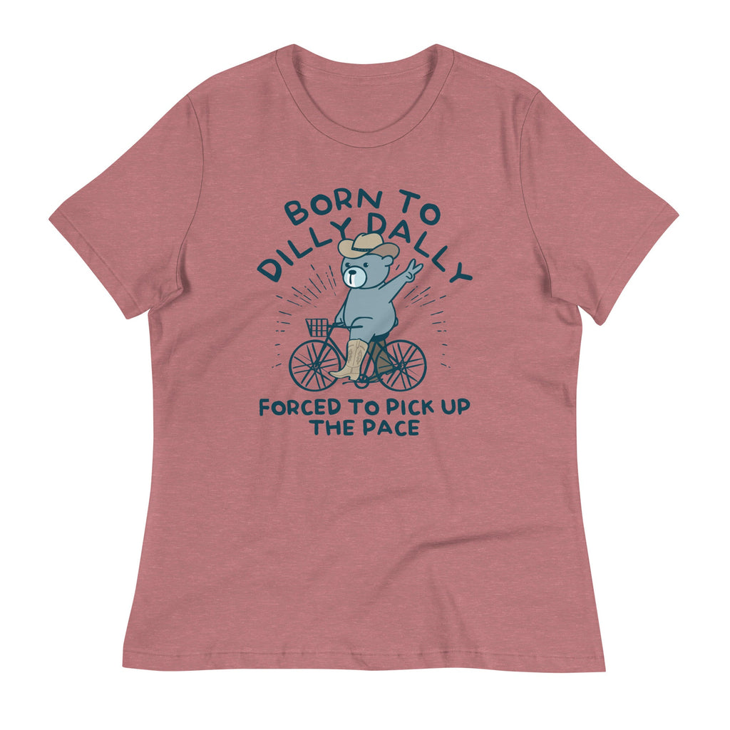 Born To Dilly Dally Forced To Pick Up The Pace Women's Signature Tee