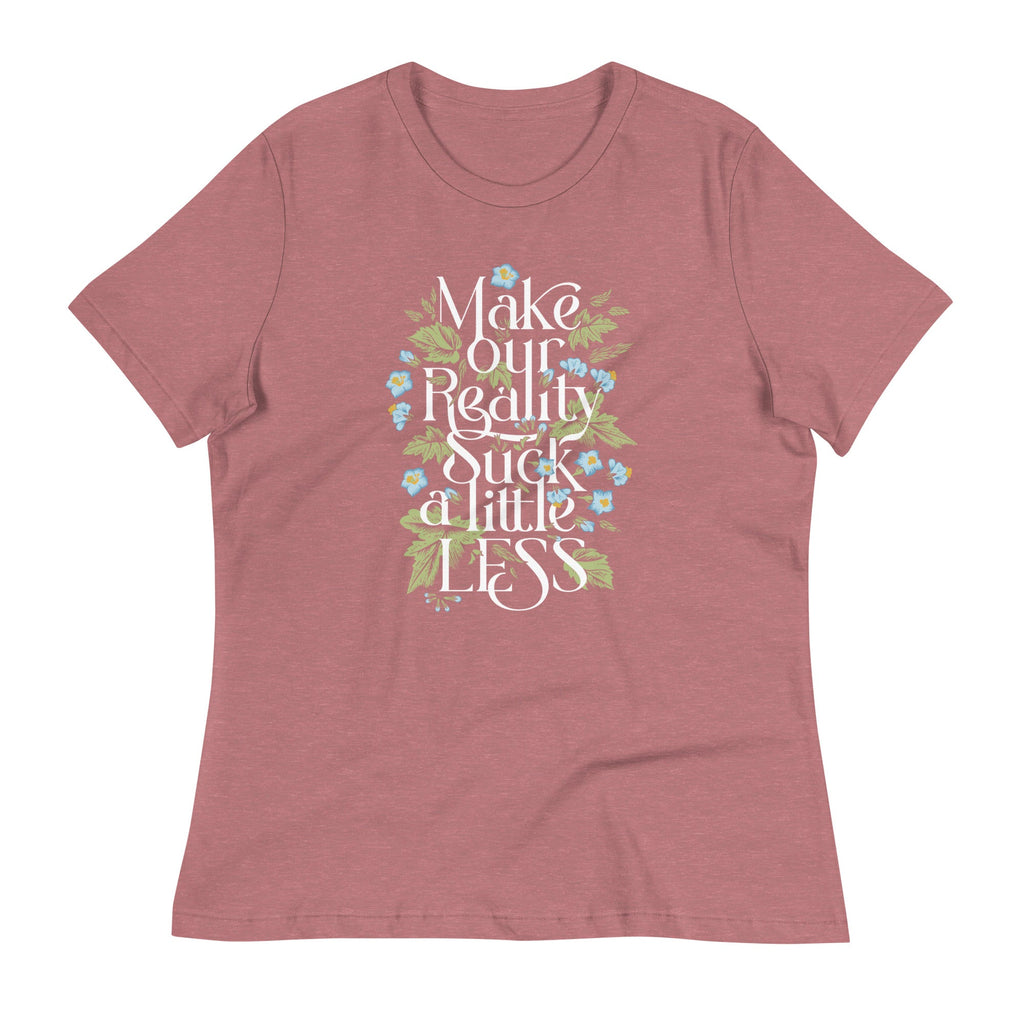 Make Our Reality Suck A Little Less Women's Signature Tee