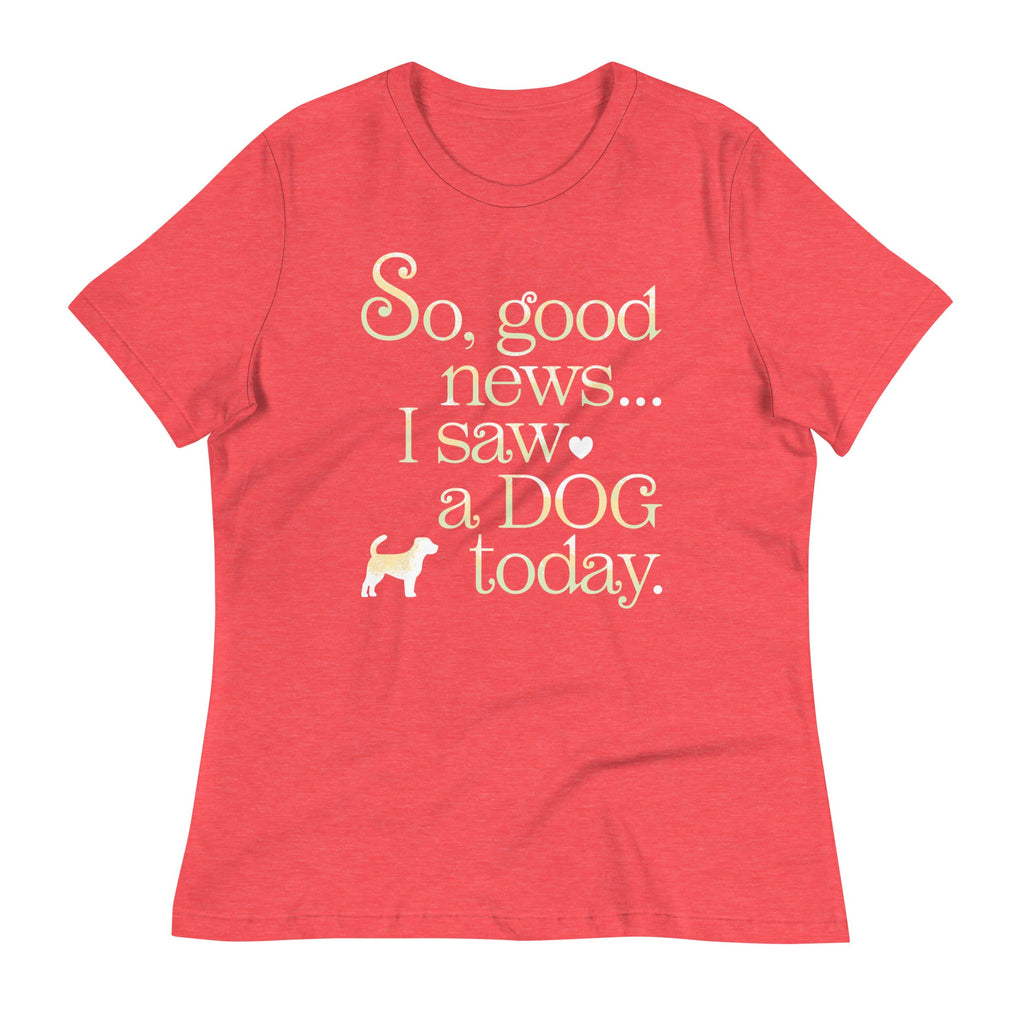 So Good News I Saw A Dog Today Women's Signature Tee