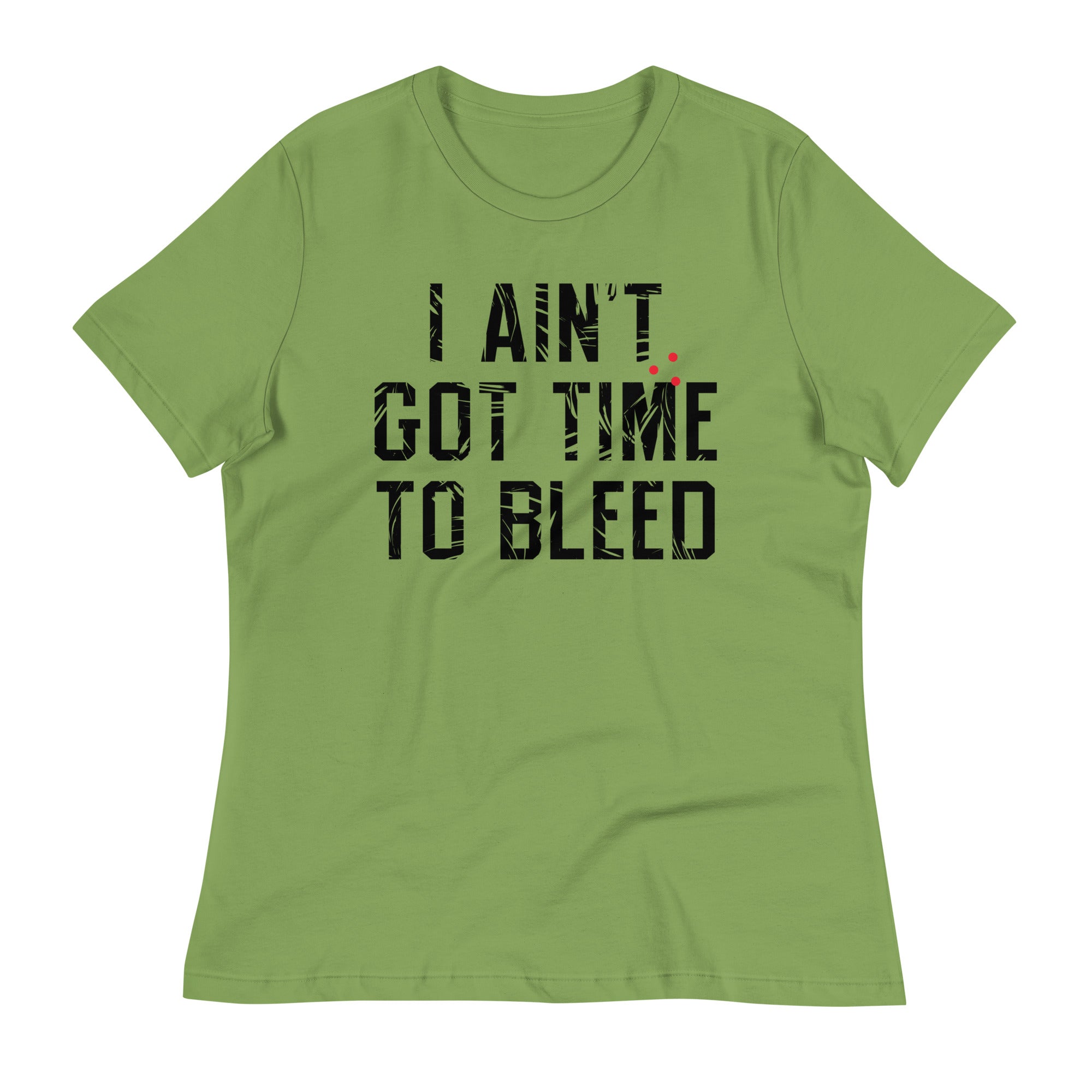 I Ain't Got Time To Bleed Women's Signature Tee