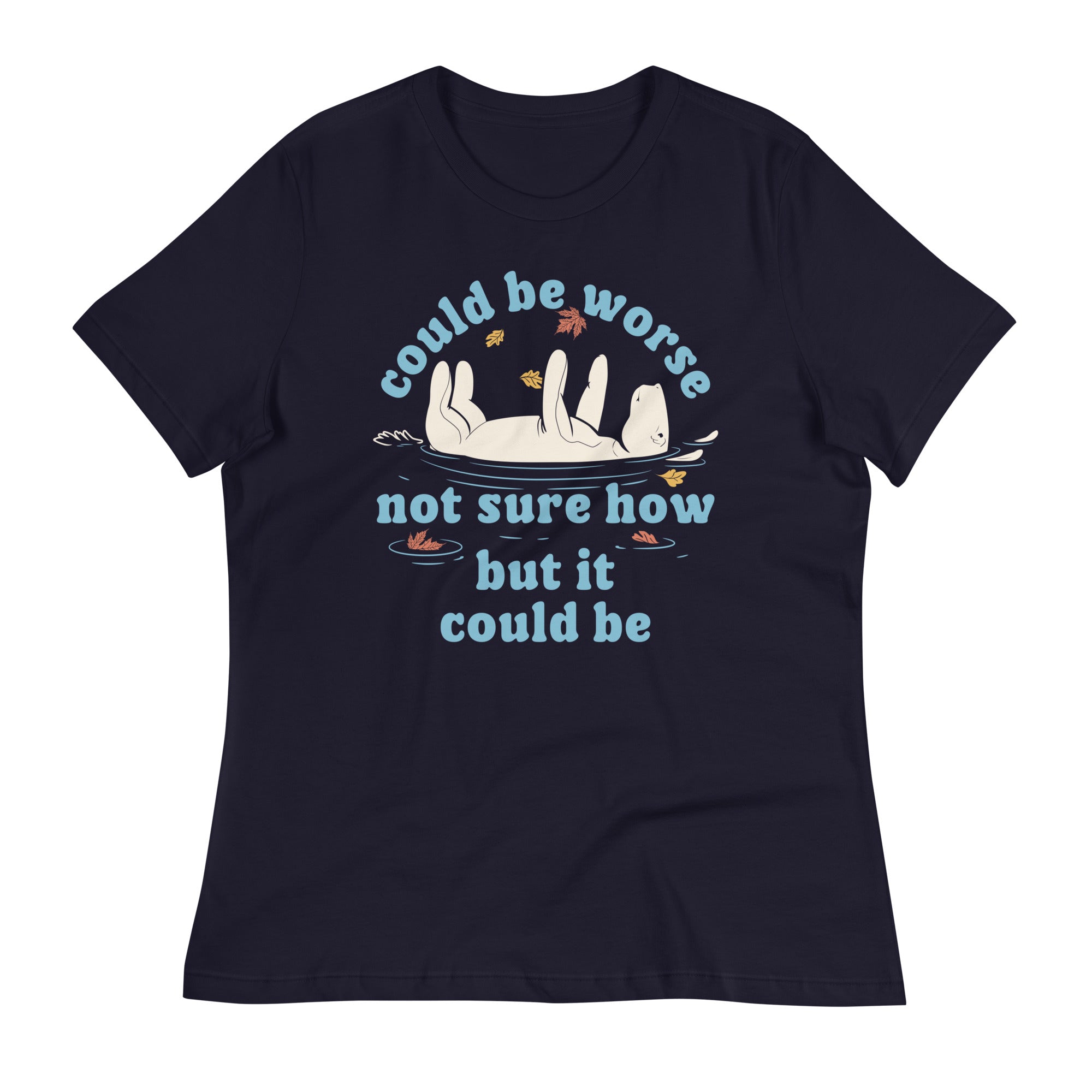Could Be Worse Not Sure How But It Could Be Women's Signature Tee