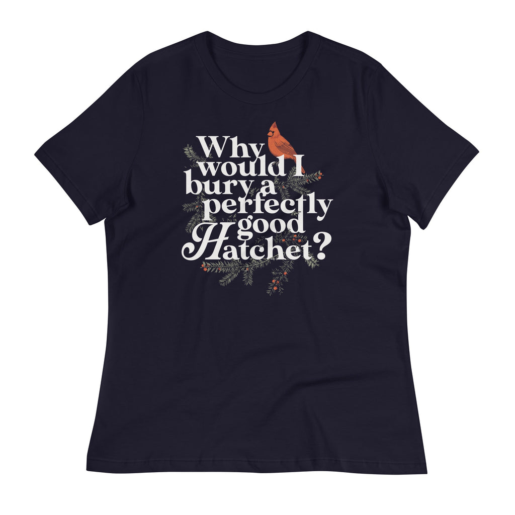 Why Would I Bury A Perfectly Good Hatchet? Women's Signature Tee