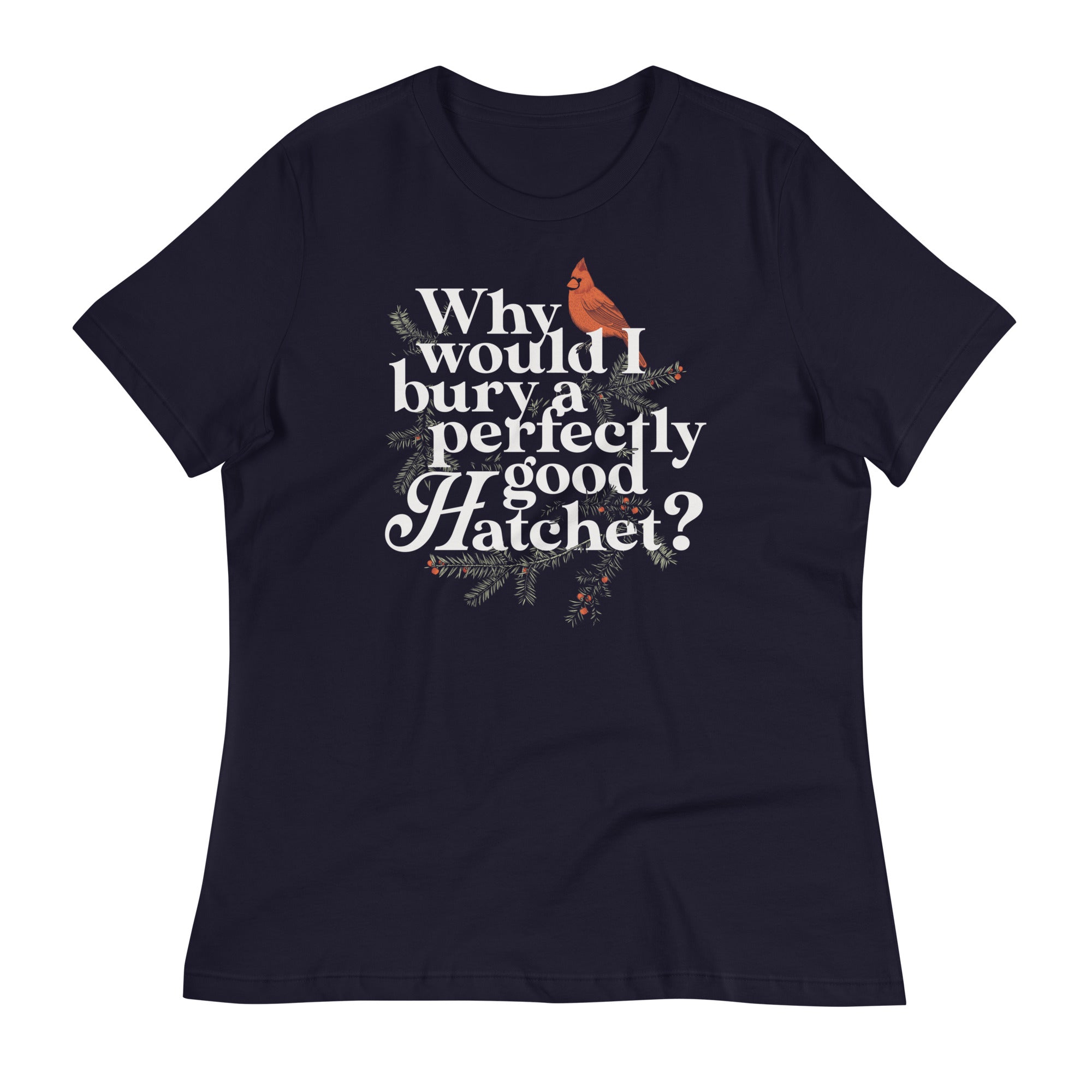 Why Would I Bury A Perfectly Good Hatchet? Women's Signature Tee