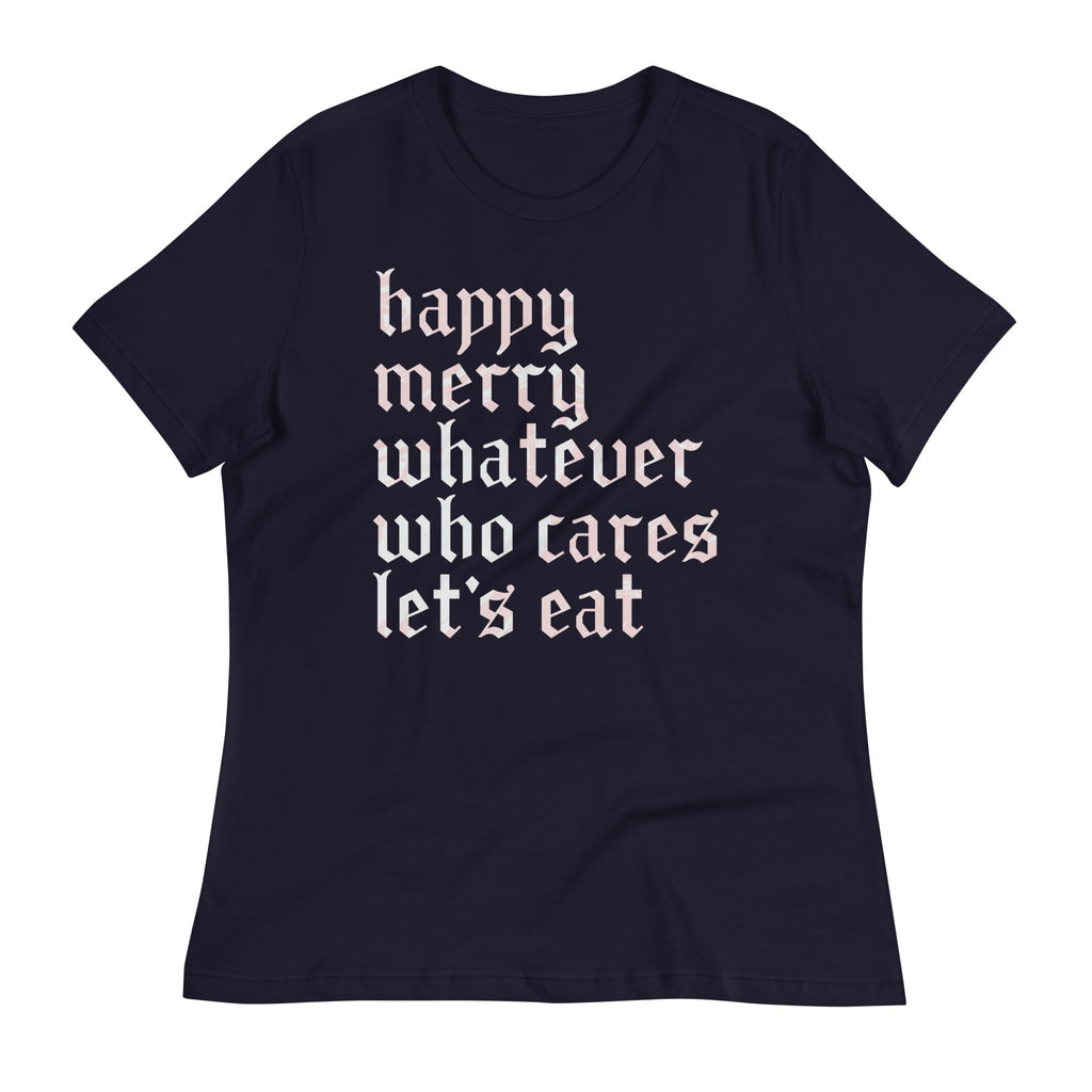 Happy Merry Whatever Who Cares Let's Eat Women's Signature Tee