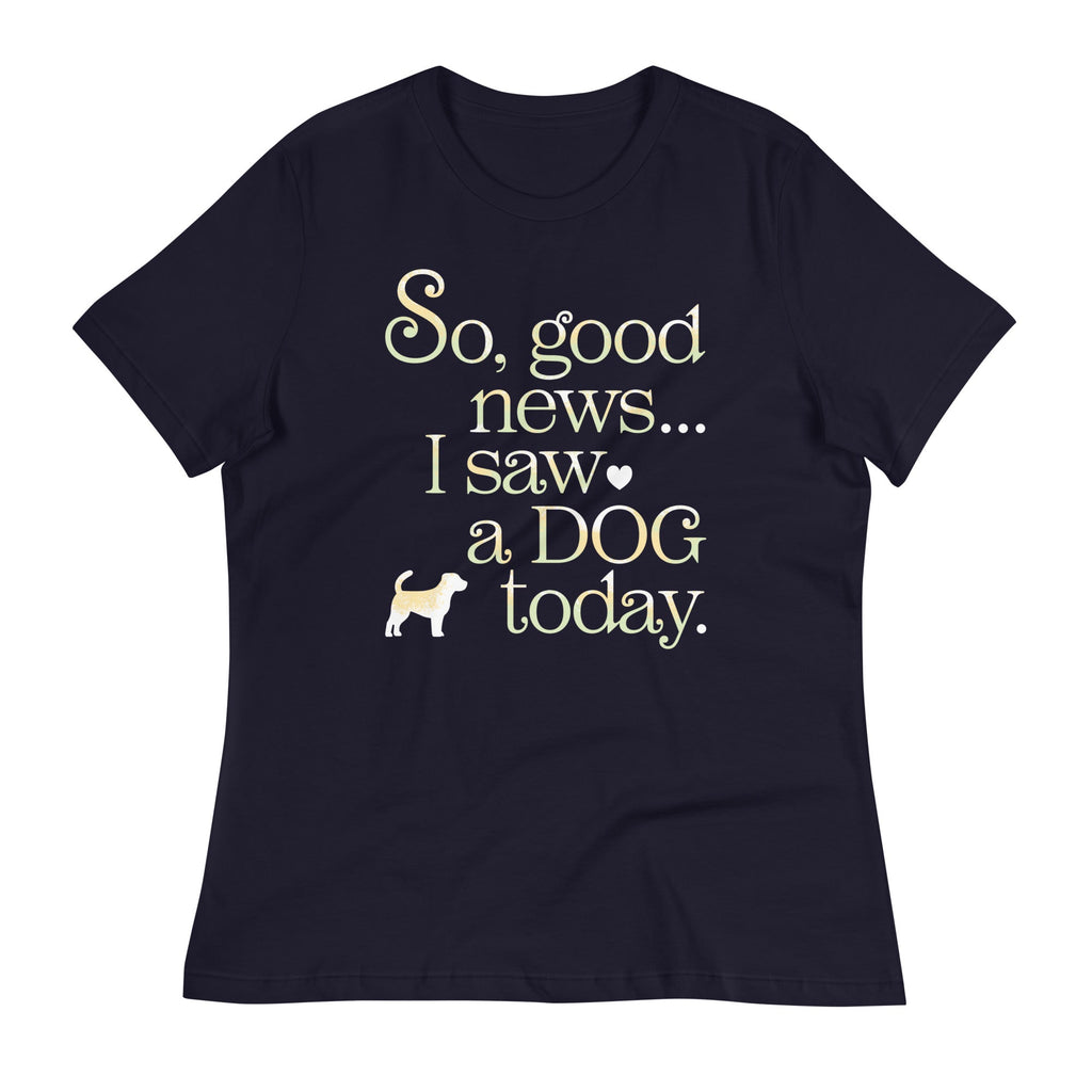 So Good News I Saw A Dog Today Women's Signature Tee
