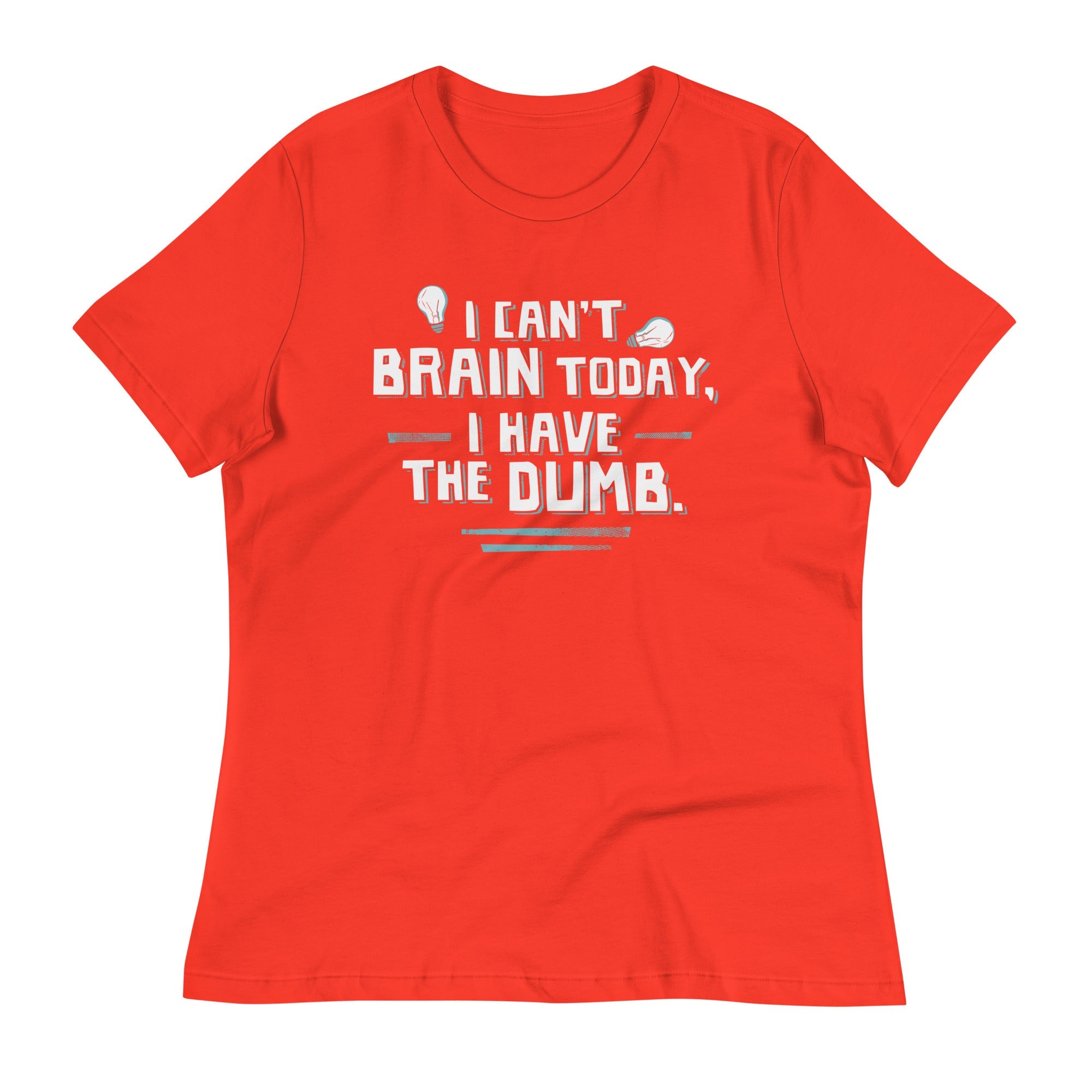 I Can't Brain Today, I Have The Dumb. Women's Signature Tee