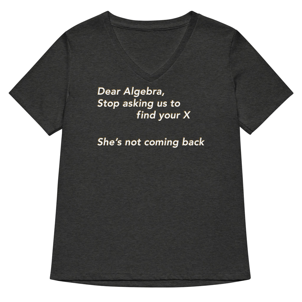 Dear Algebra, Stop Asking Us To Find Your X Women's V-Neck Tee
