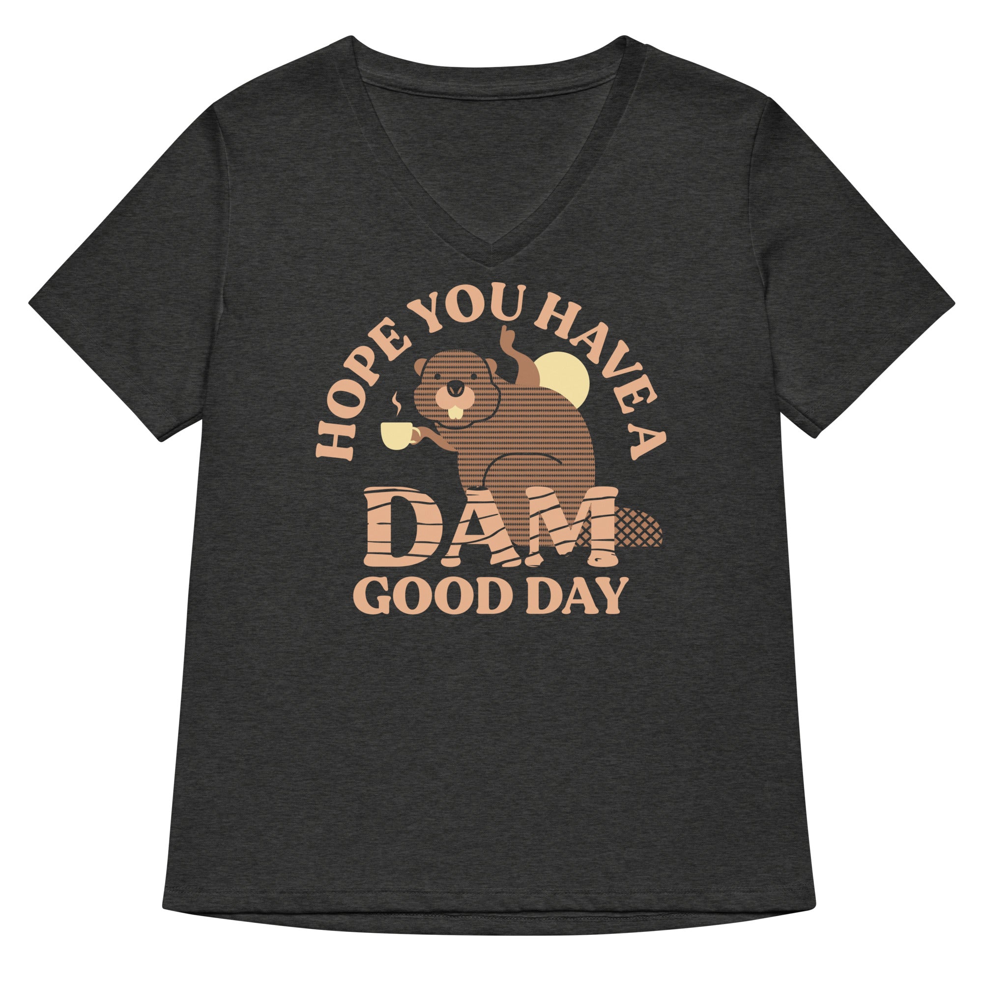 Hope You Have A Dam Good Day Women's V-Neck Tee