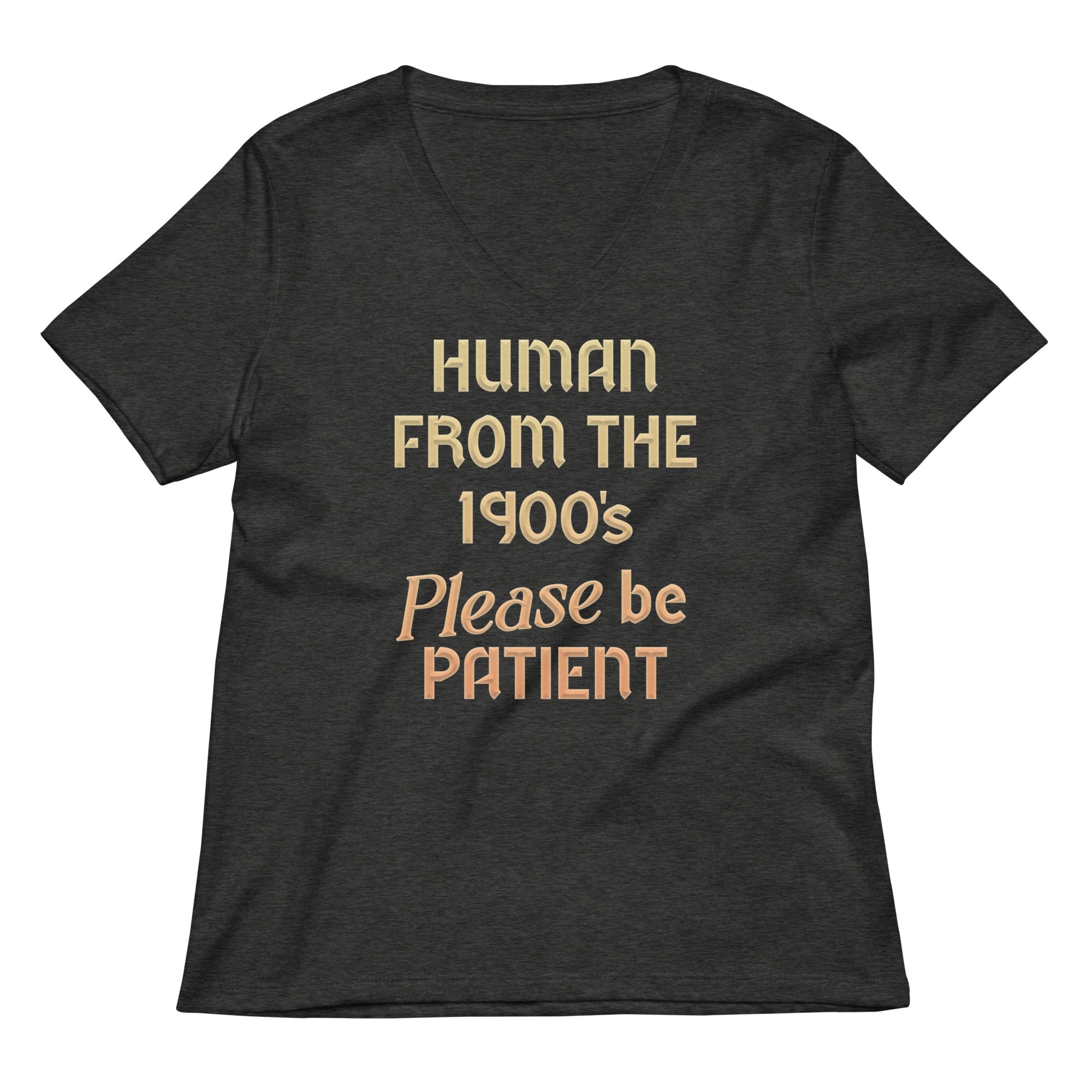 Human From The 1900's Please Be Patient Women's V-Neck Tee
