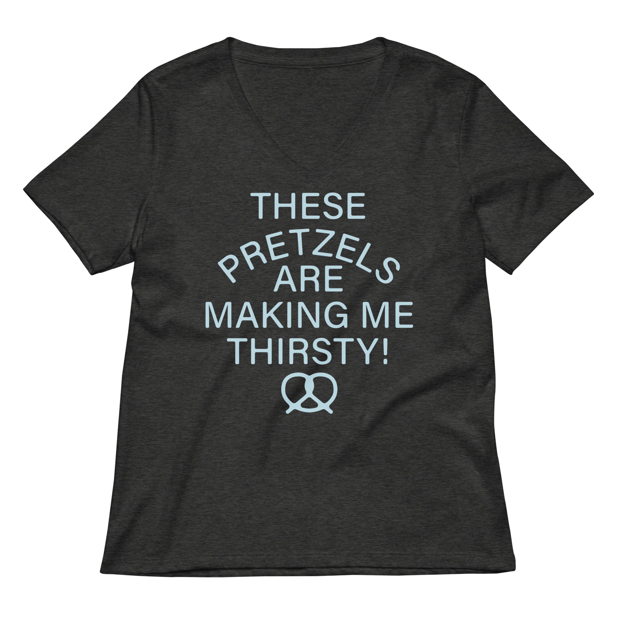 These Pretzels Are Making Me Thirsty! Women's V-Neck Tee