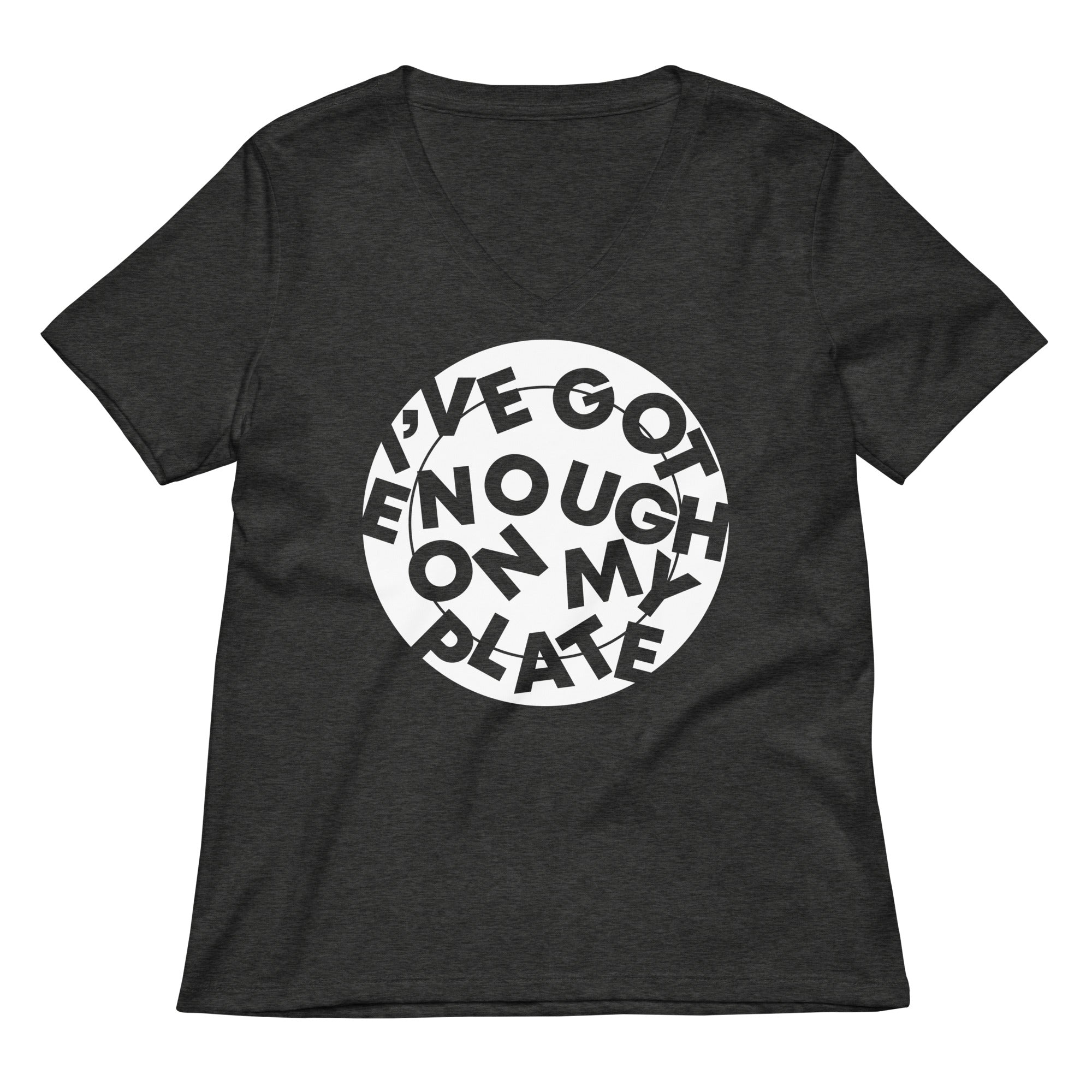 I've Got Enough On My Plate Women's V-Neck Tee
