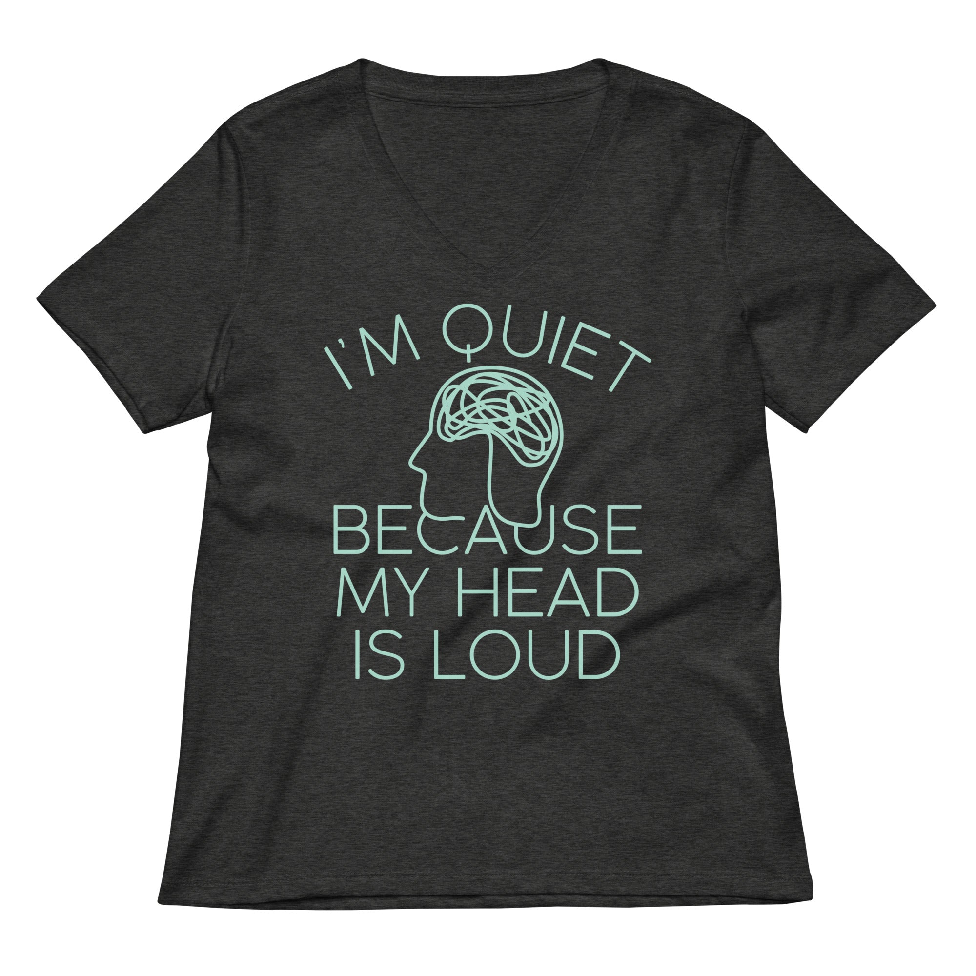 I'm Quiet Because My Head Is Loud Women's V-Neck Tee