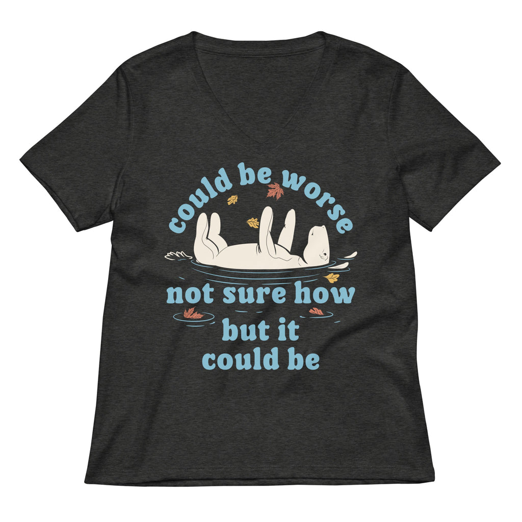 Could Be Worse Not Sure How But It Could Be Women's V-Neck Tee