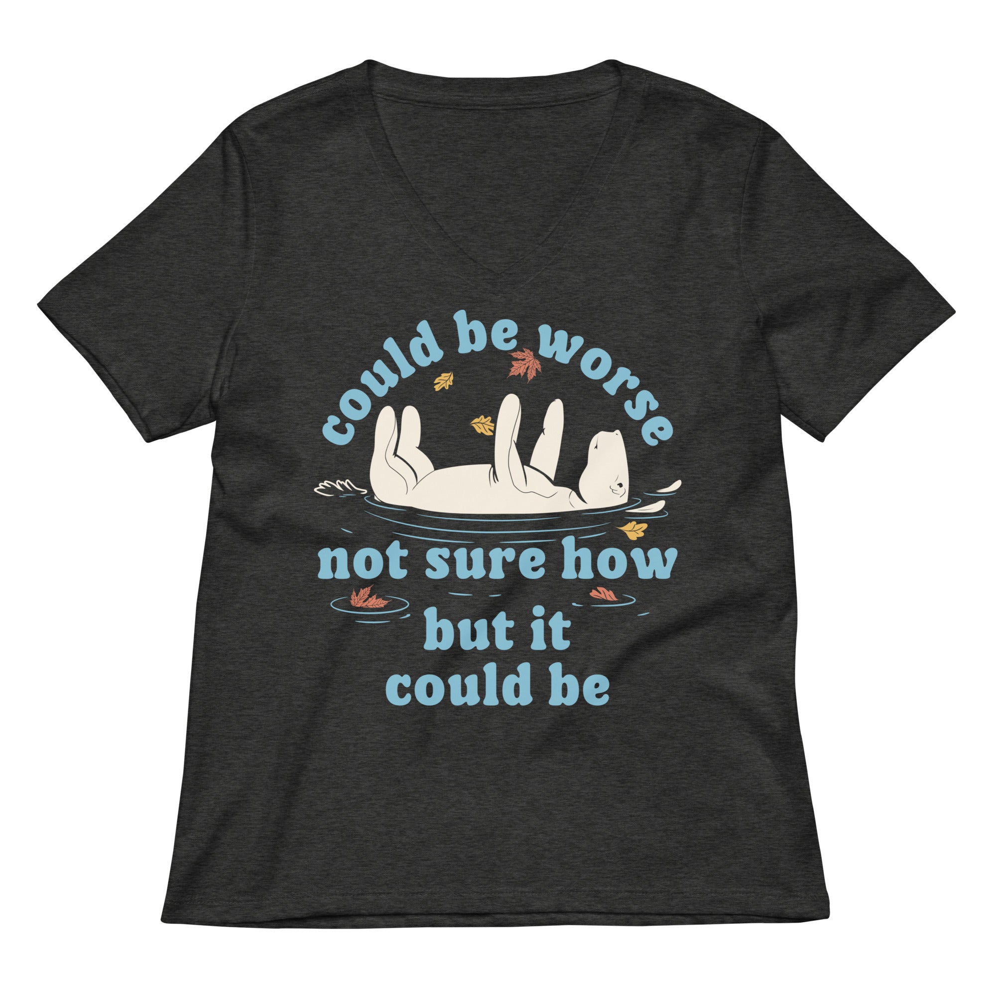 Could Be Worse Not Sure How But It Could Be Women's V-Neck Tee