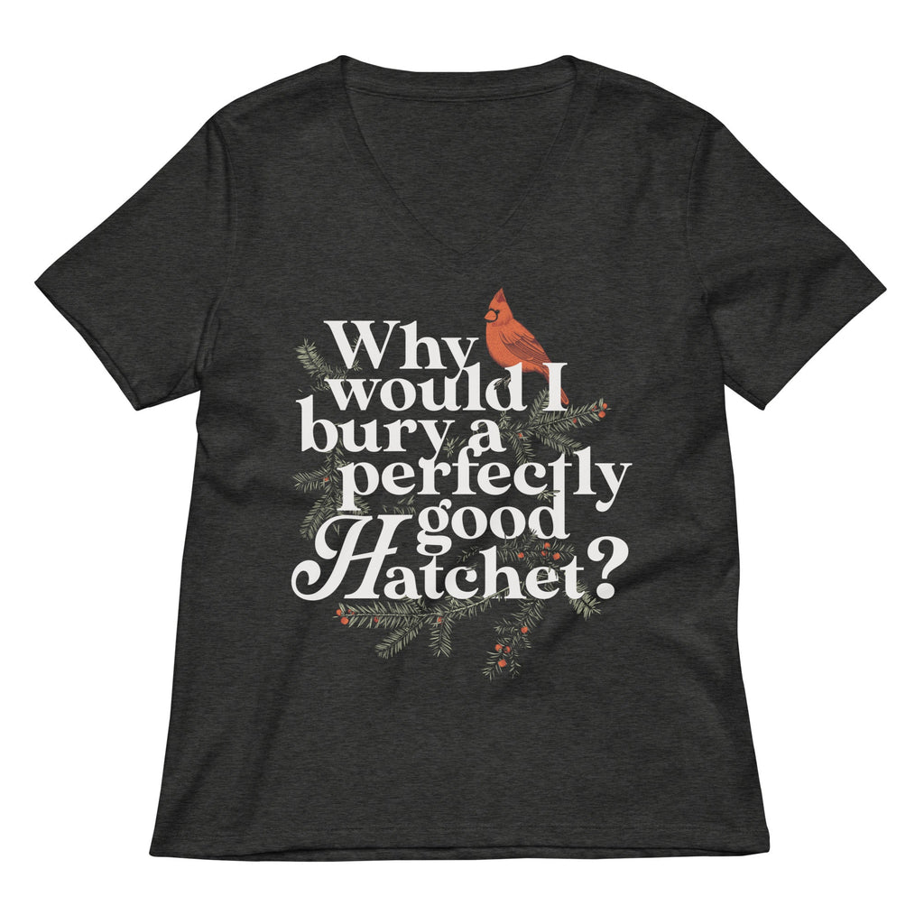 Why Would I Bury A Perfectly Good Hatchet? Women's V-Neck Tee
