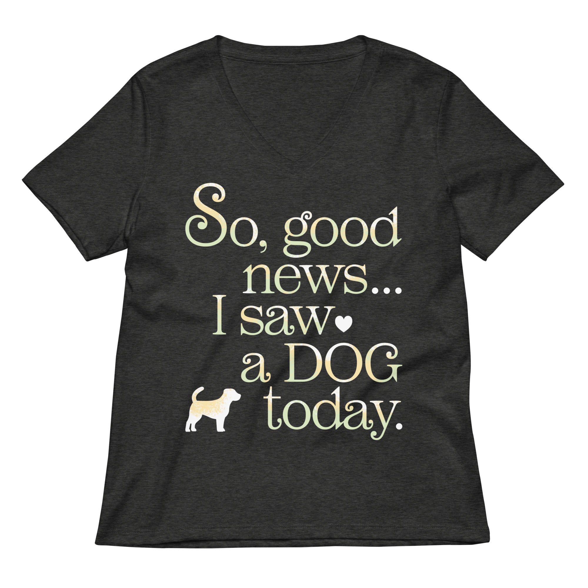 So Good News I Saw A Dog Today Women's V-Neck Tee